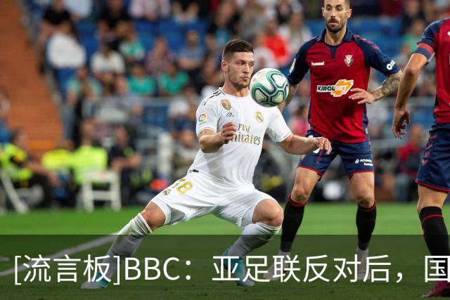 [流言板]BBC：亚足联反对后，国际足联出售世界杯股份计划濒临破产